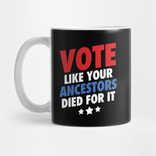 Vote Like Your Ancestors Died For It Mug